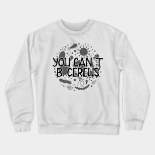 Microbiologist - You can't B. Cereus Crewneck Sweatshirt